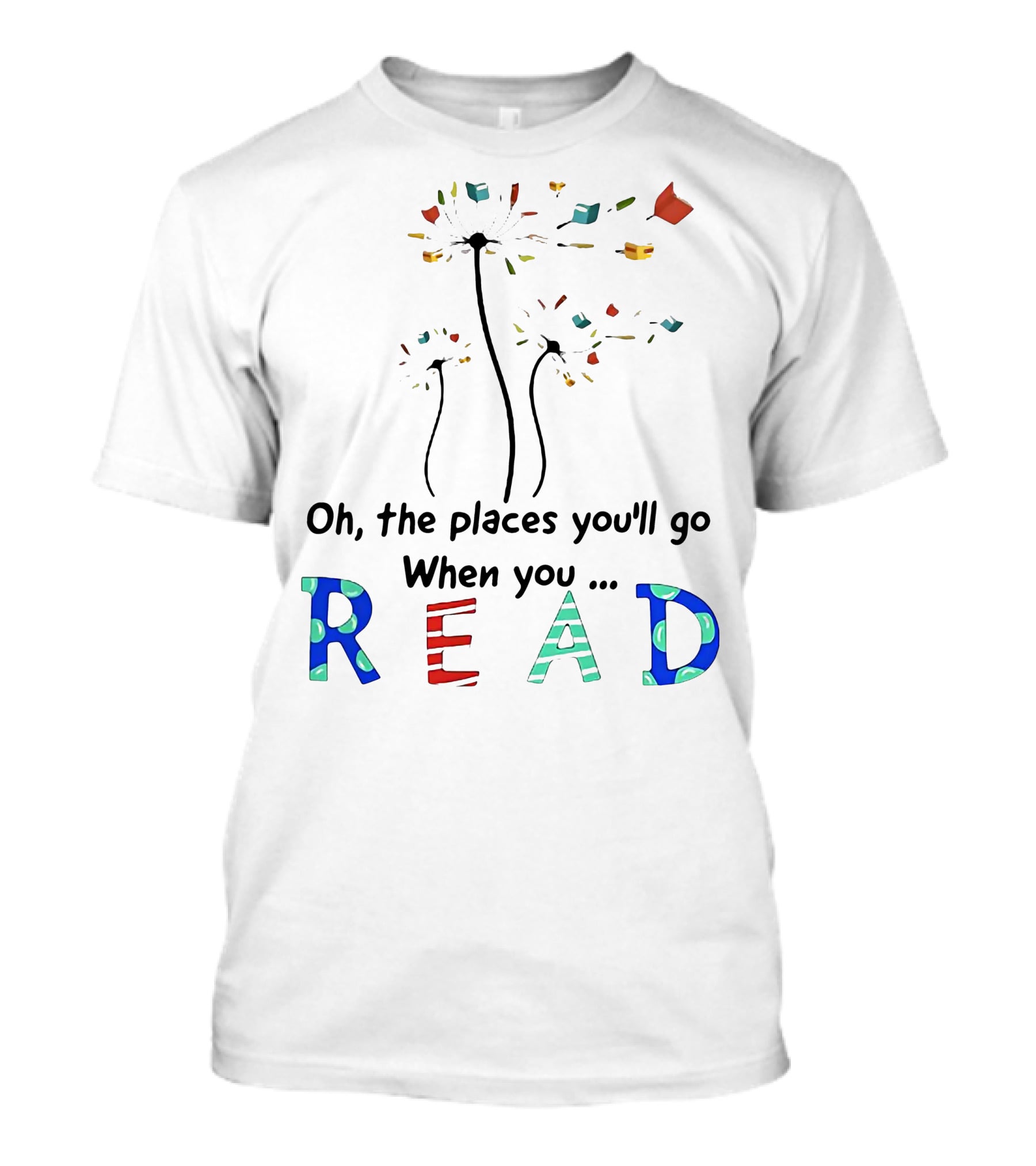 Oh The Places You'll Go When You Read Dandelion And Books T-Shirt