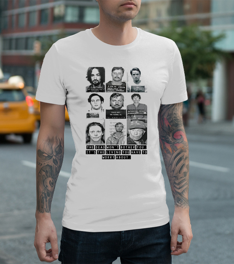 The Dead Won't Bother You It's the Living You Have to Worry About T-Shirt