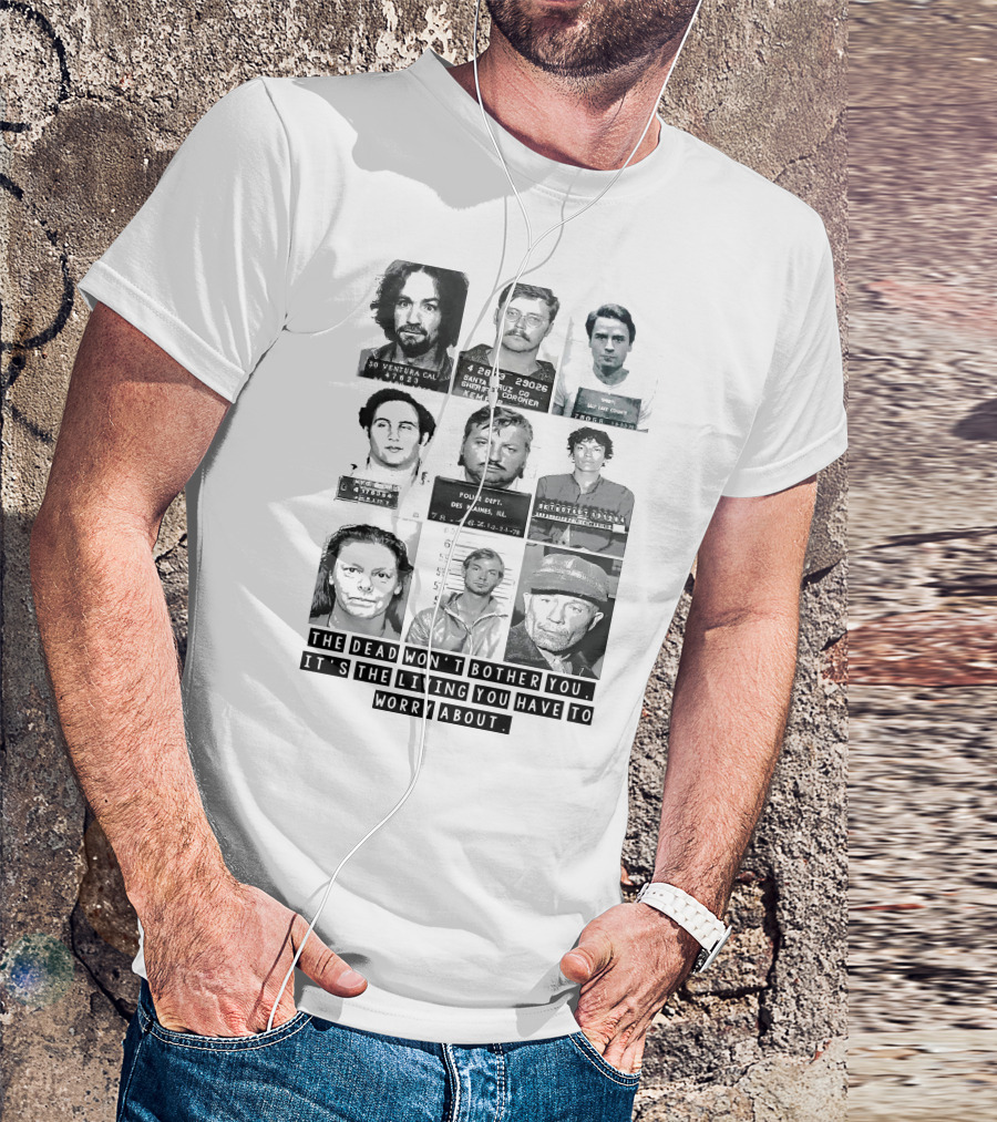 The Dead Won't Bother You It's The Living You Have To Worry About T-Shirt