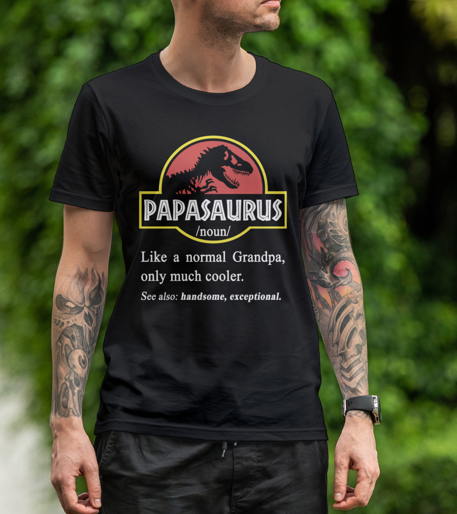 PAPASAURUS Like A Normal Grandpa Only Much Cooler Handsome Exceptional T-Shirt