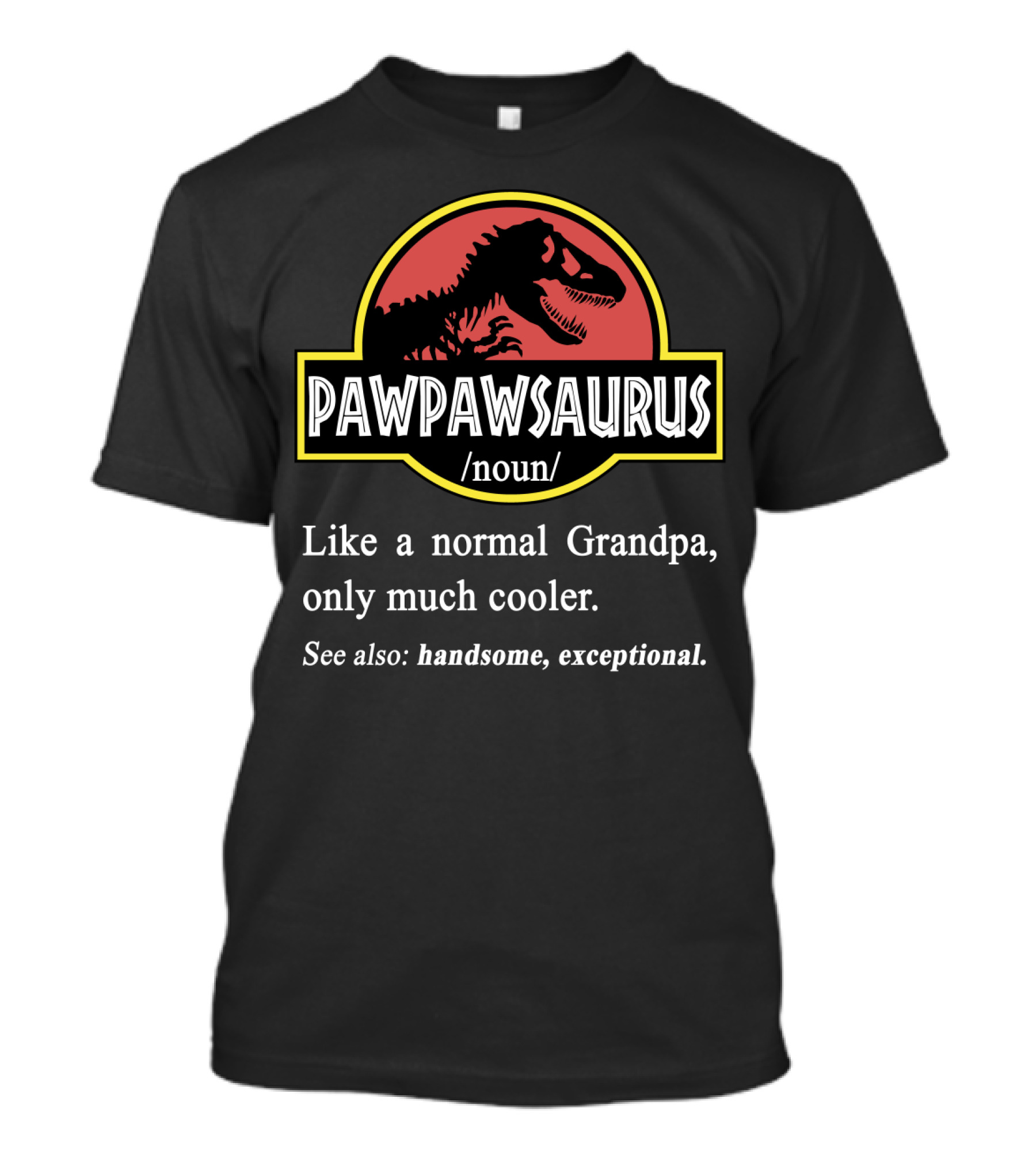 PAWPAWSAURUS Like A Normal Grandpa Only Much Cooler See Also Handsome Exceptional T-Shirt