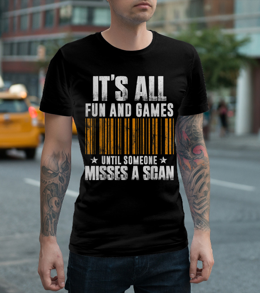 IT'S ALL FUN AND GAMES UNTIL SOMEONE MISSES A SCAN Barcode T-Shirt