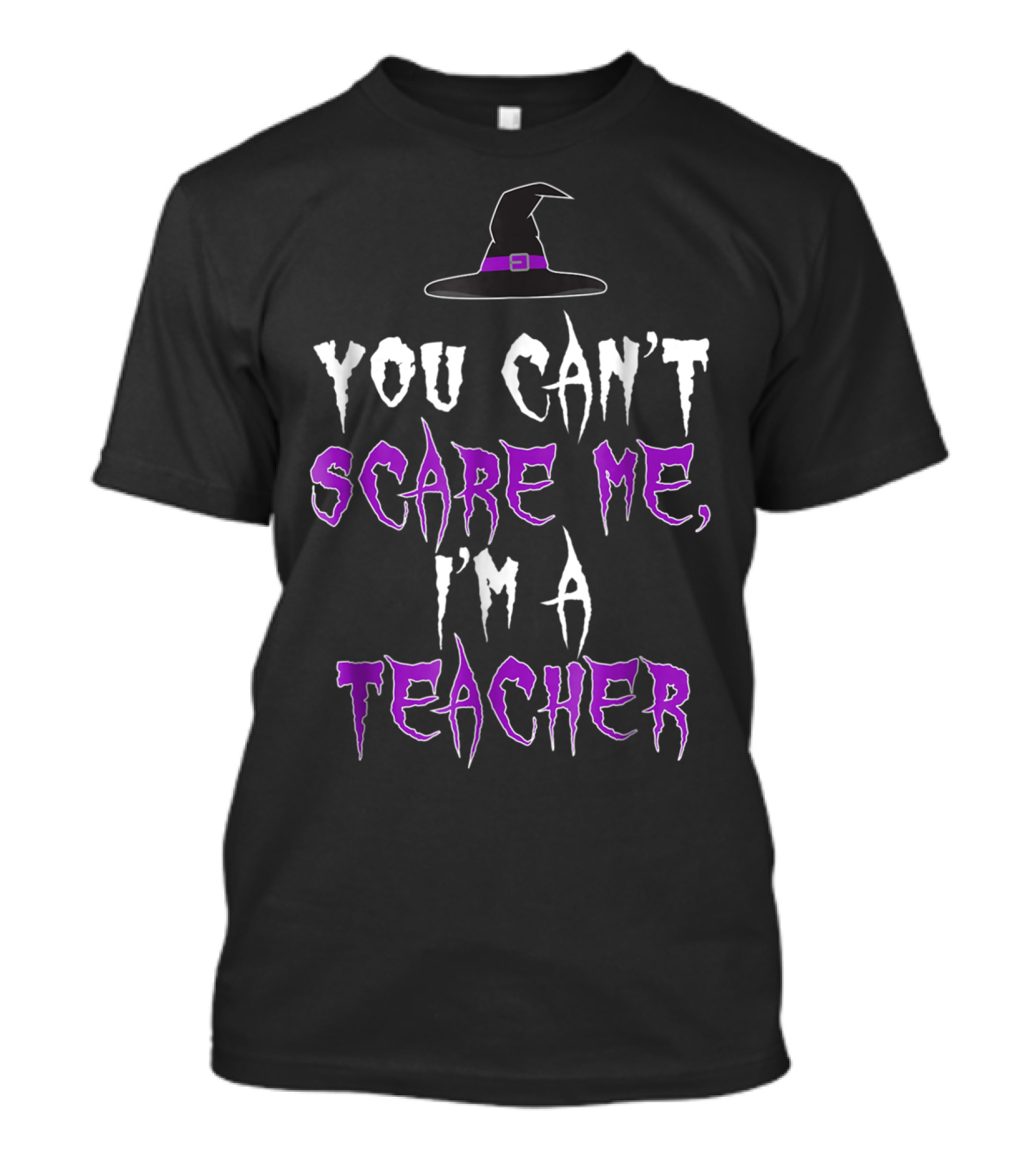 You Can't Scare Me I'm A Teacher Witch Hat Halloween T-Shirt