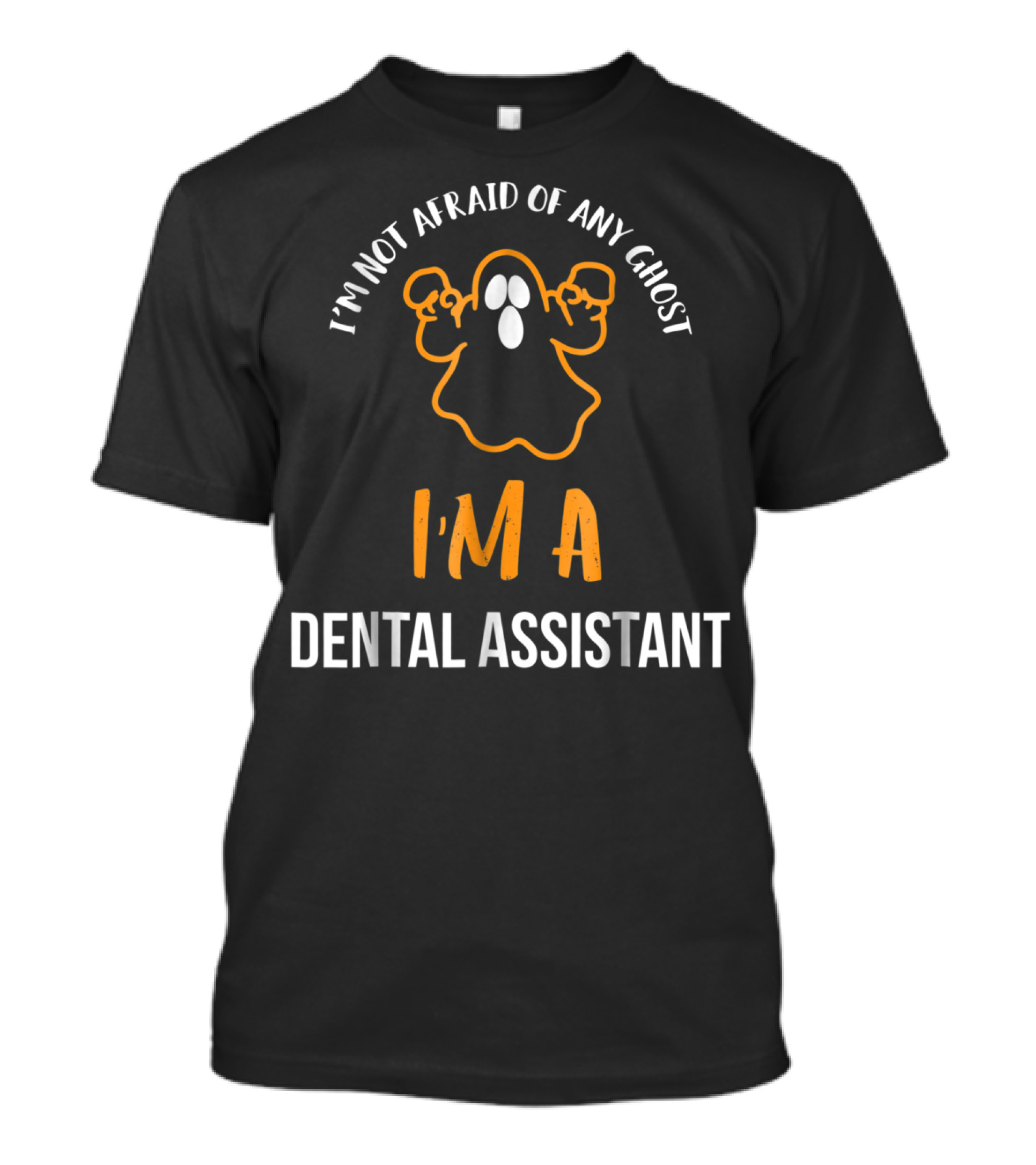 I'm Not Afraid Of Any Ghost I'm A Dental Assistant T-Shirt