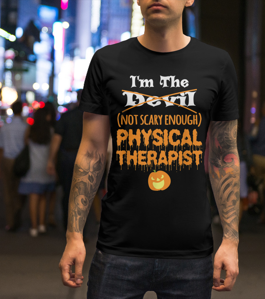 I'm The Devil Not Scary Enough Physical Therapist Halloween Pumpkin T-Shirt