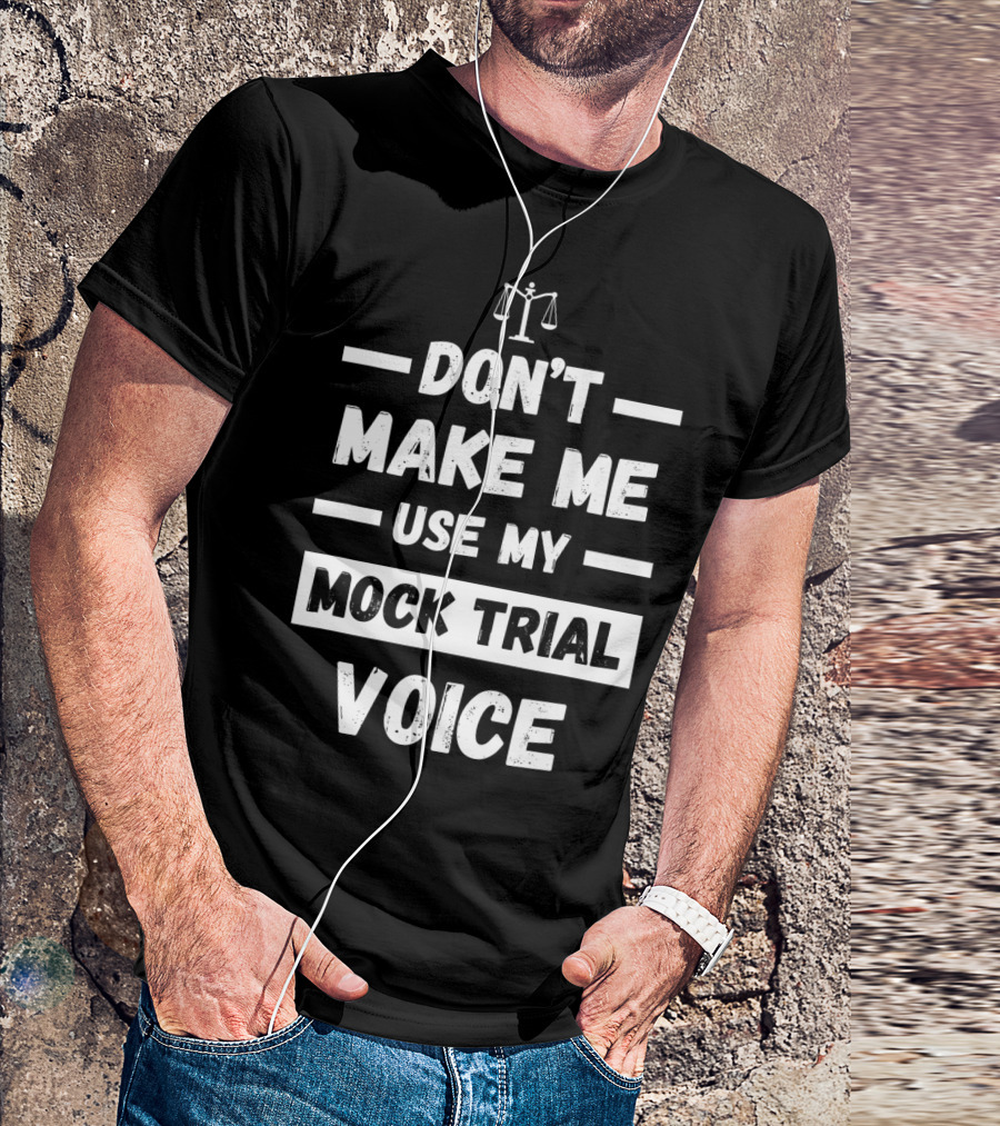 Don't Make Me Use My Mock Trial Voice Scales Of Justice T-Shirt