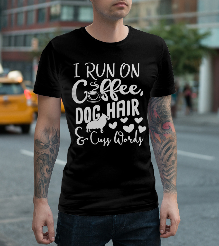 I Run On Coffee Dog Hair And Cuss Words With Hearts And Coffee Cup T-Shirt