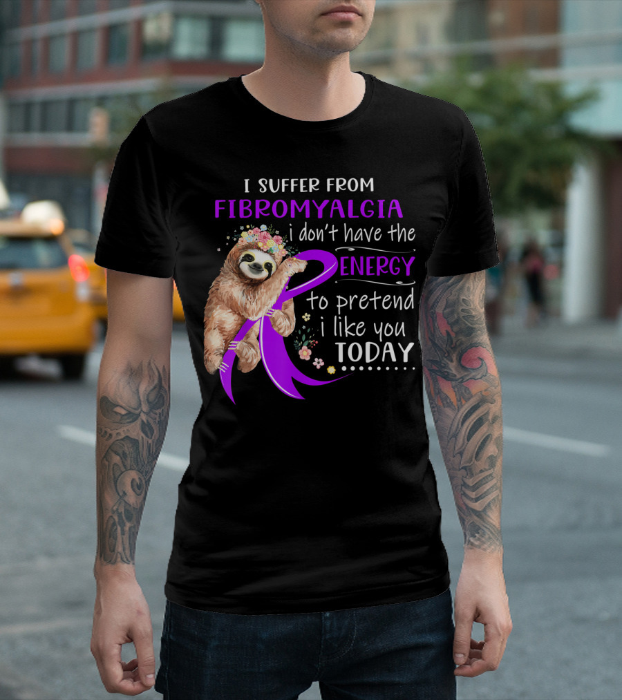 I Suffer From Fibromyalgia I Don't Have The Energy To Pretend I Like You Today T-Shirt