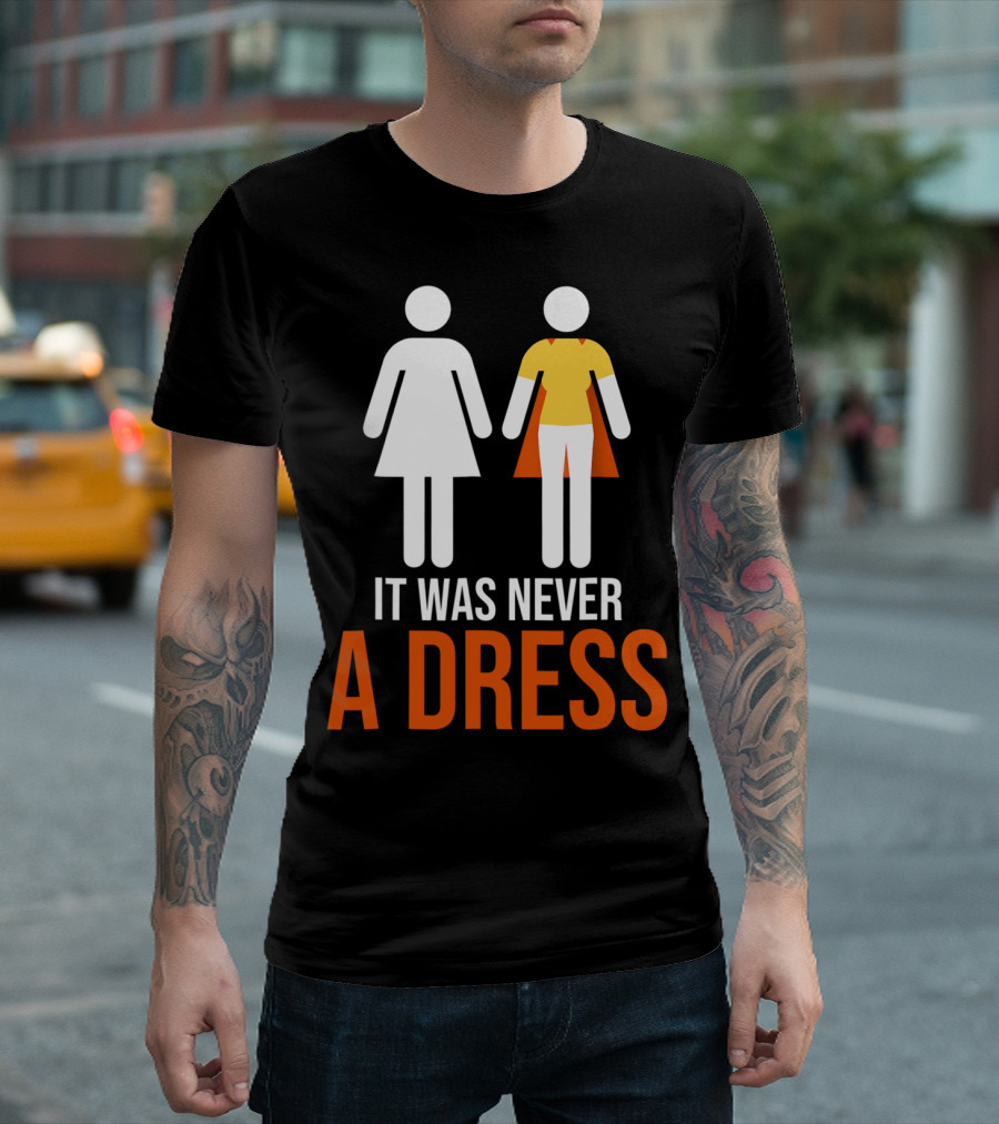 It Was Never A Dress Feminism Clothing Gender Empowerment T-Shirt