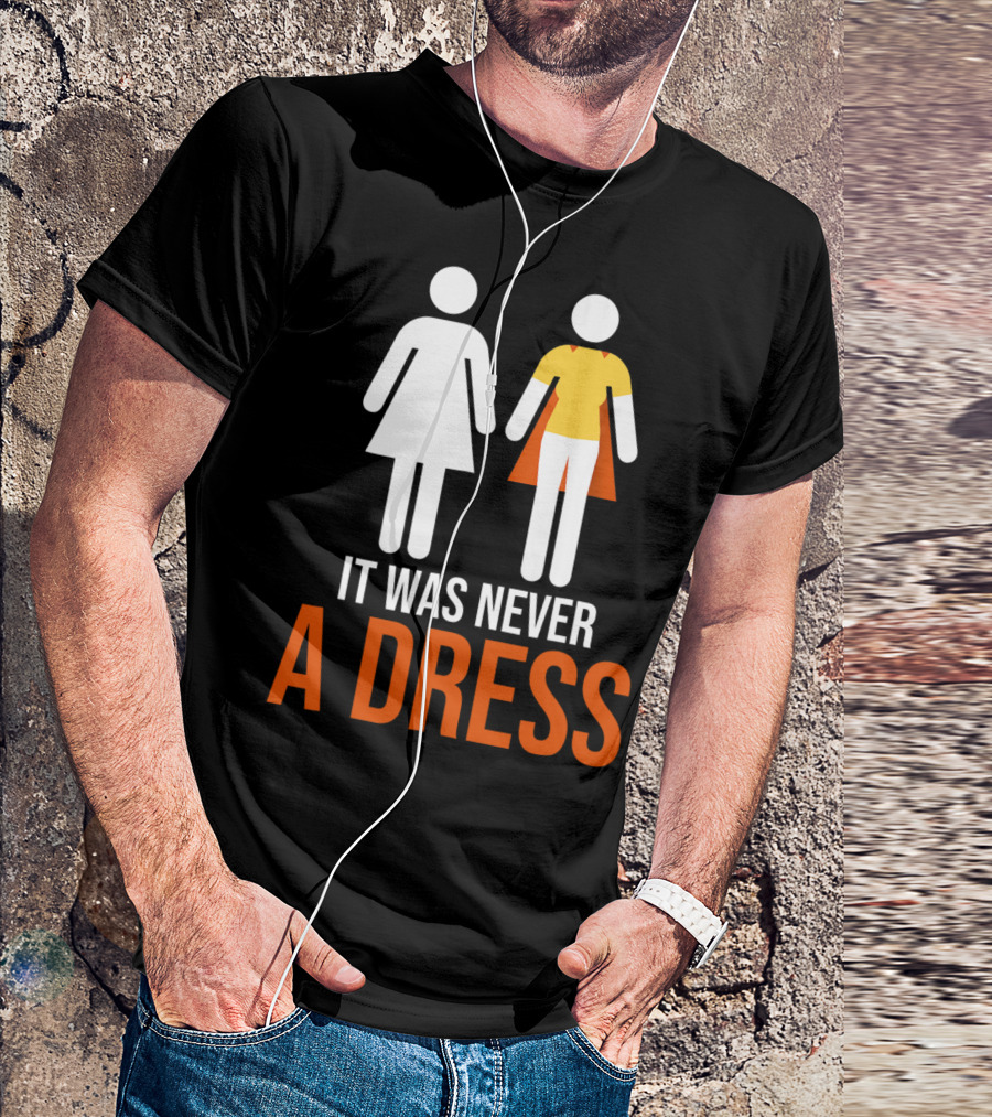 It Was Never A Dress Feminism Clothing Gender Empowerment T-Shirt