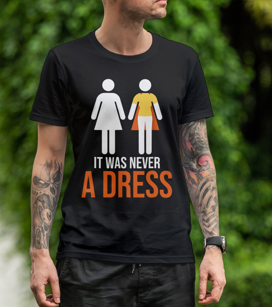 It Was Never A Dress Feminism Clothing Gender Empowerment T-Shirt