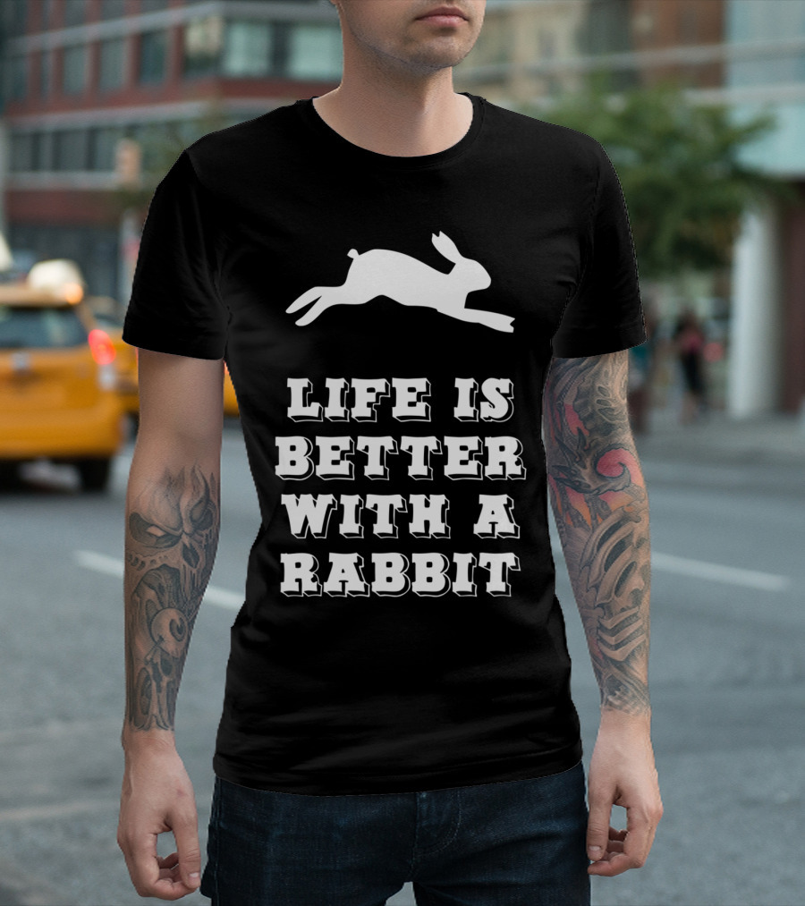 Life Is Better With A Rabbit T-Shirt