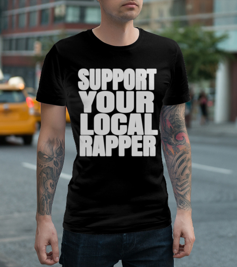 SUPPORT YOUR LOCAL RAPPER T-Shirt