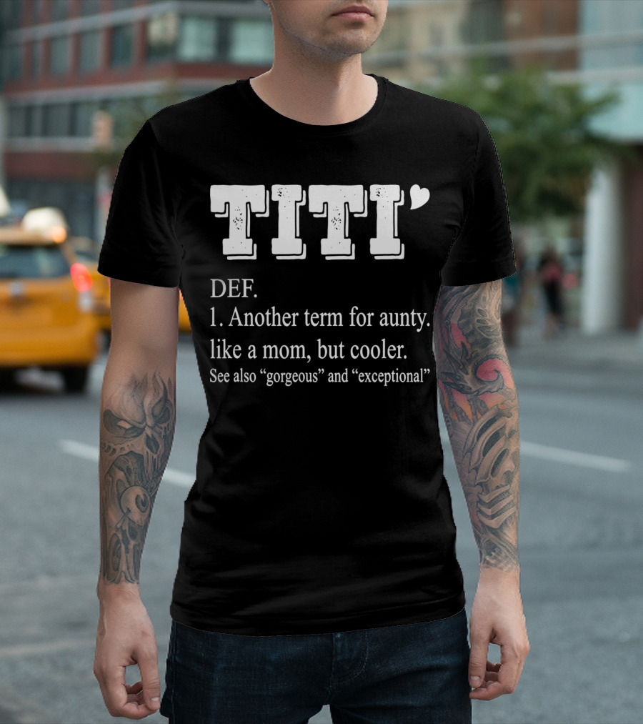 Titi Def Another Term For Aunty Like A Mom But Cooler Gorgeous Exceptional T-Shirt