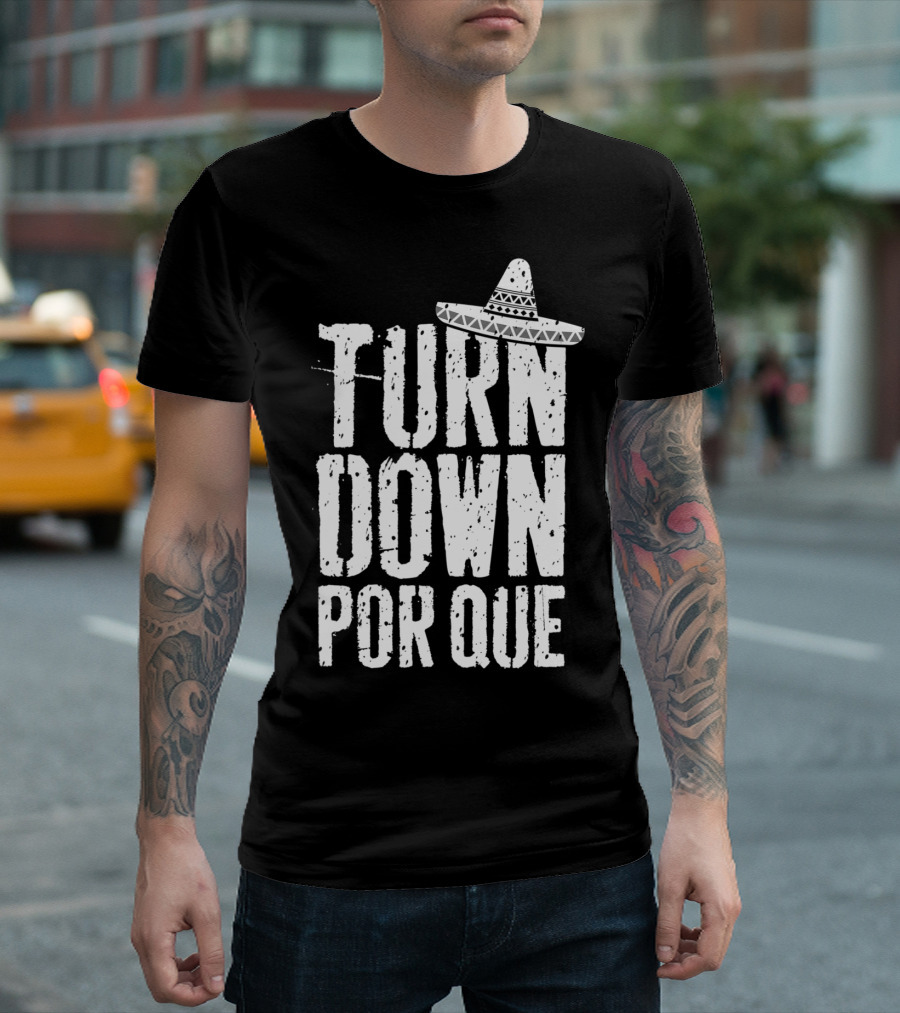 Turn Down Por Que Cinco De Mayo Sombrero Party T-Shirt