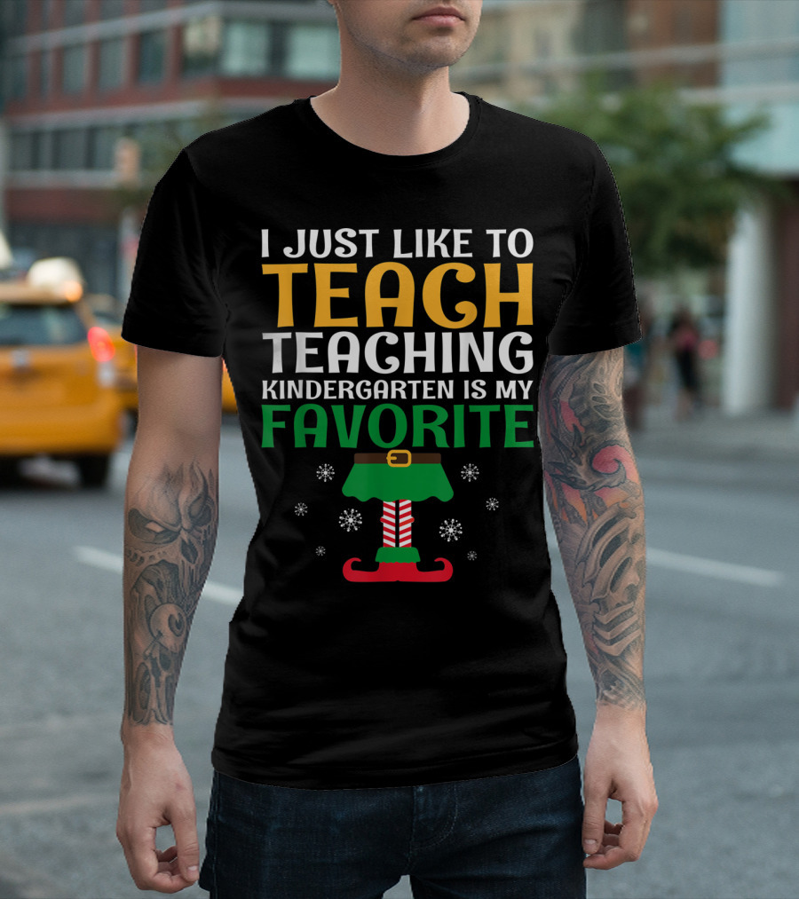 I Just Like To Teach Teaching Kindergarten Is My Favorite Christmas Elf T-Shirt