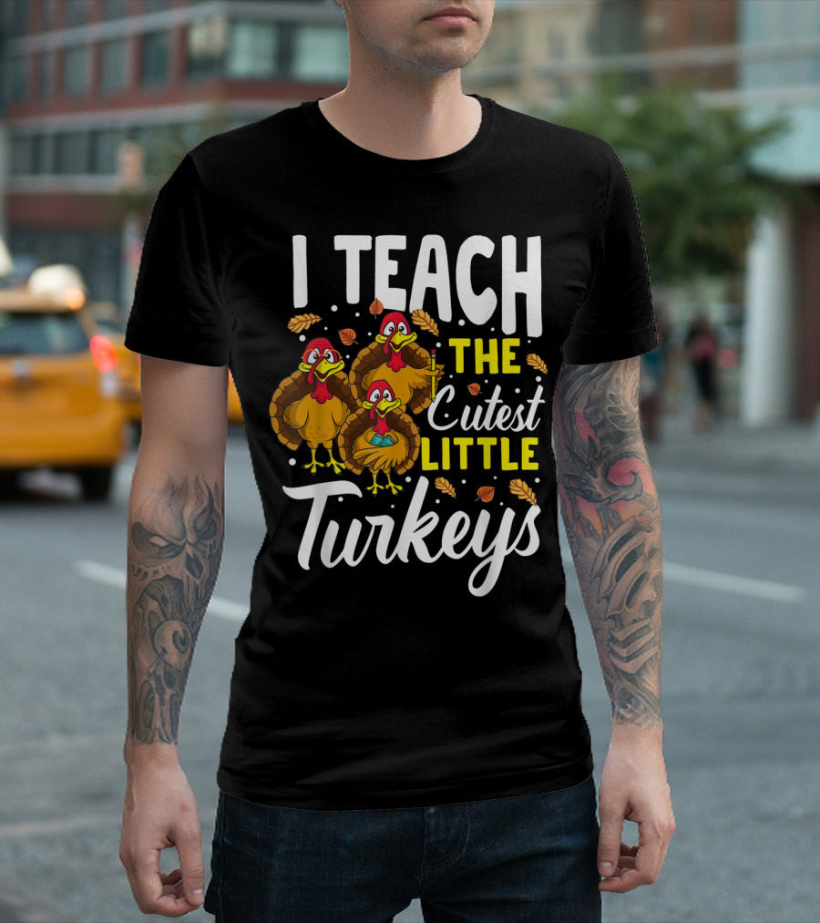 I Teach The Cutest Little Turkeys Thanksgiving Teacher T-Shirt