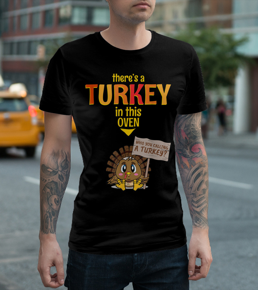 There's A Turkey In This Oven Who You Calling A Turkey Parenting T-Shirt