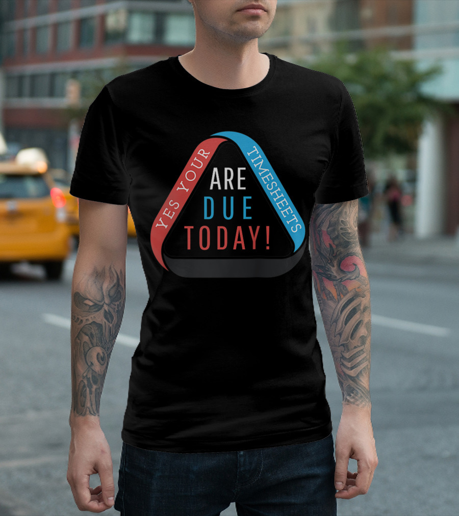 Yes Your Timesheets Are Due Today Funny HR Accounting Payroll T-Shirt