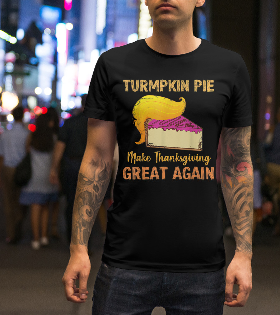 TURMPKIN PIE Make Thanksgiving Great Again T-Shirt
