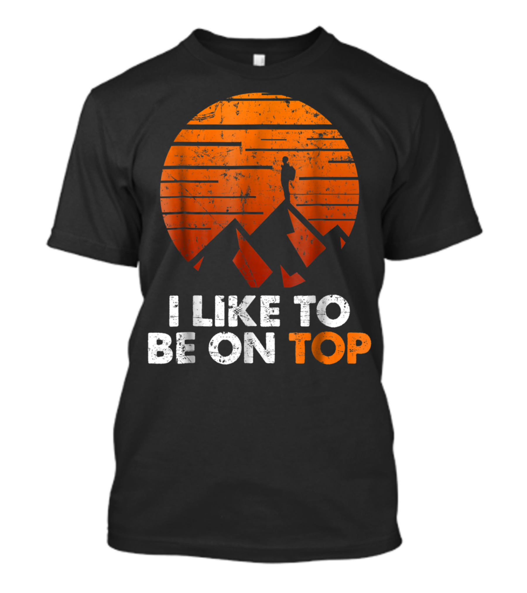 Adventure Hiking I Like To Be On Top With Mountain T-Shirt