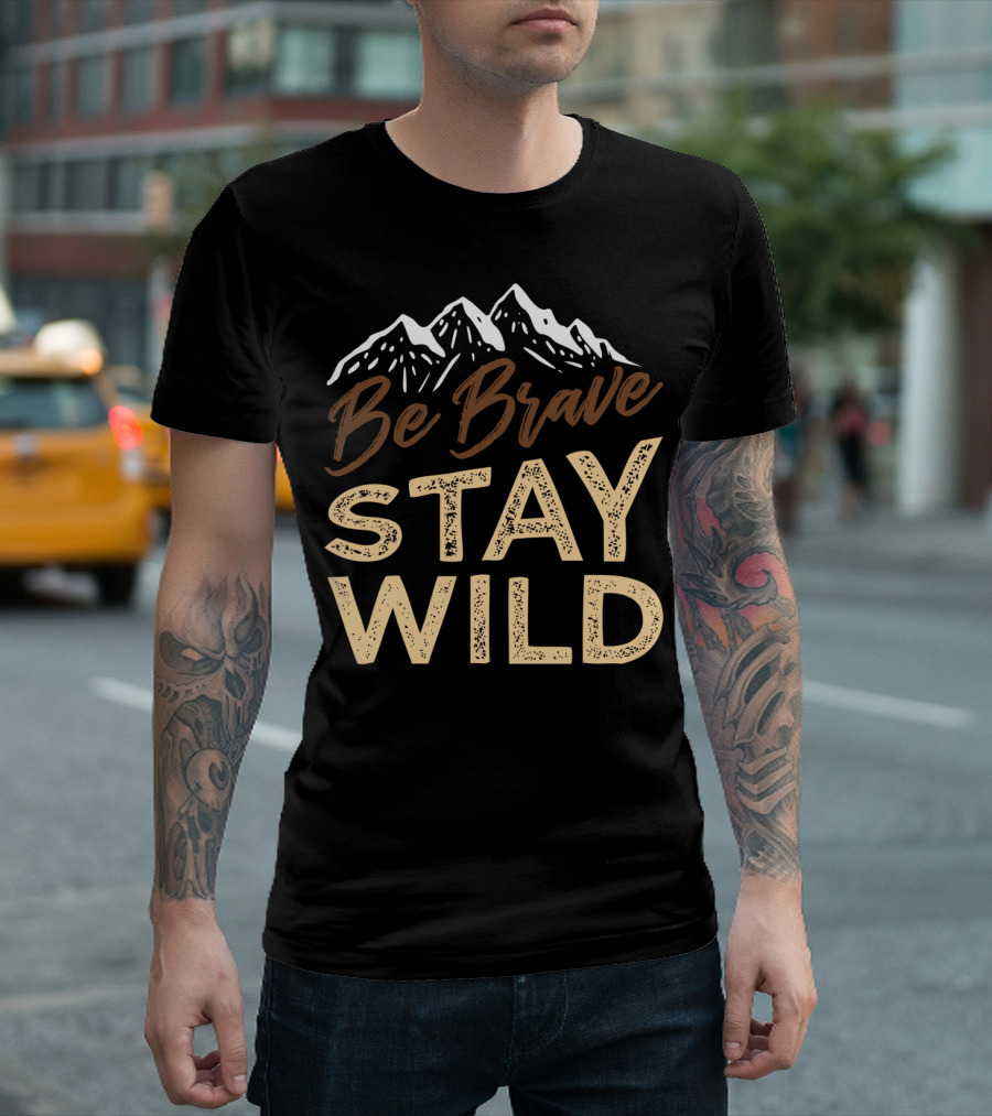 Be Brave Stay Wild Mountain Adventure Hiking Brown Tan T-Shirt