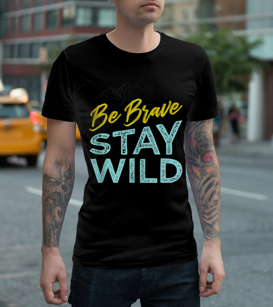 Be Brave Stay Wild Wilderness Outdoors Hiking Mountain Adventure T-Shirt