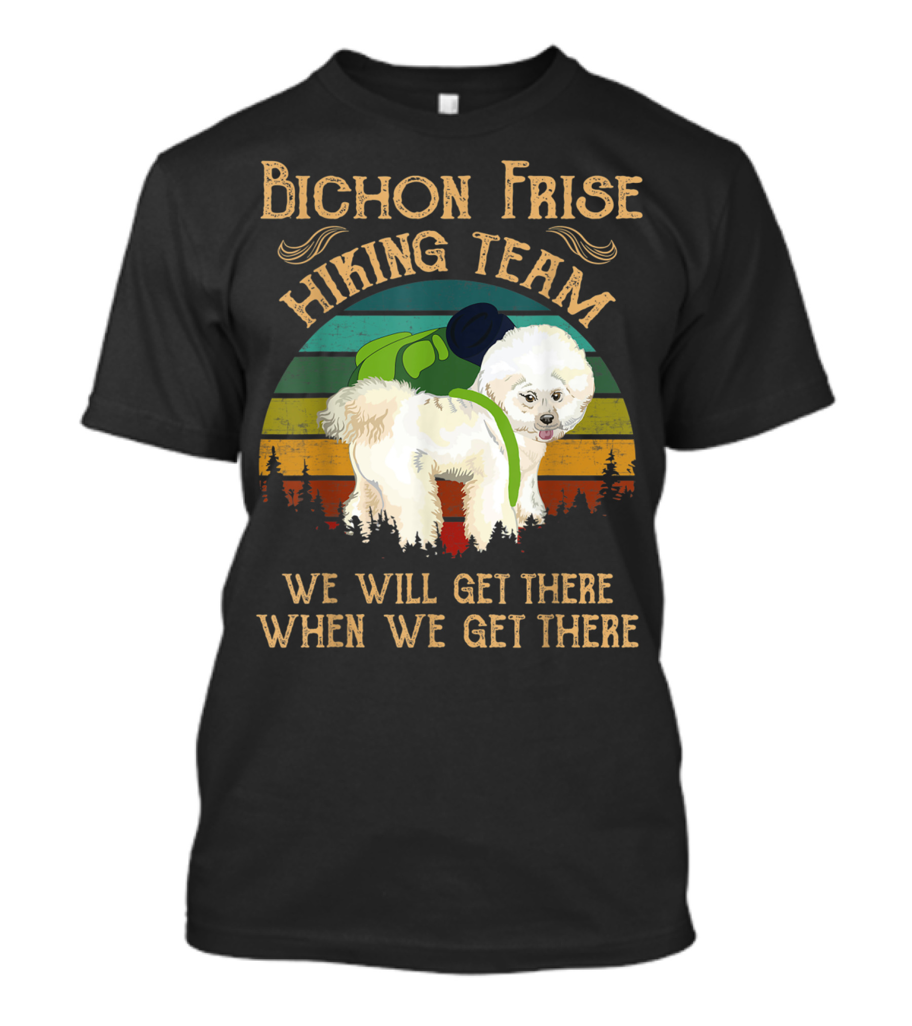 Bichon Frise Hiking Team We Will Get There When We Get There T-Shirt