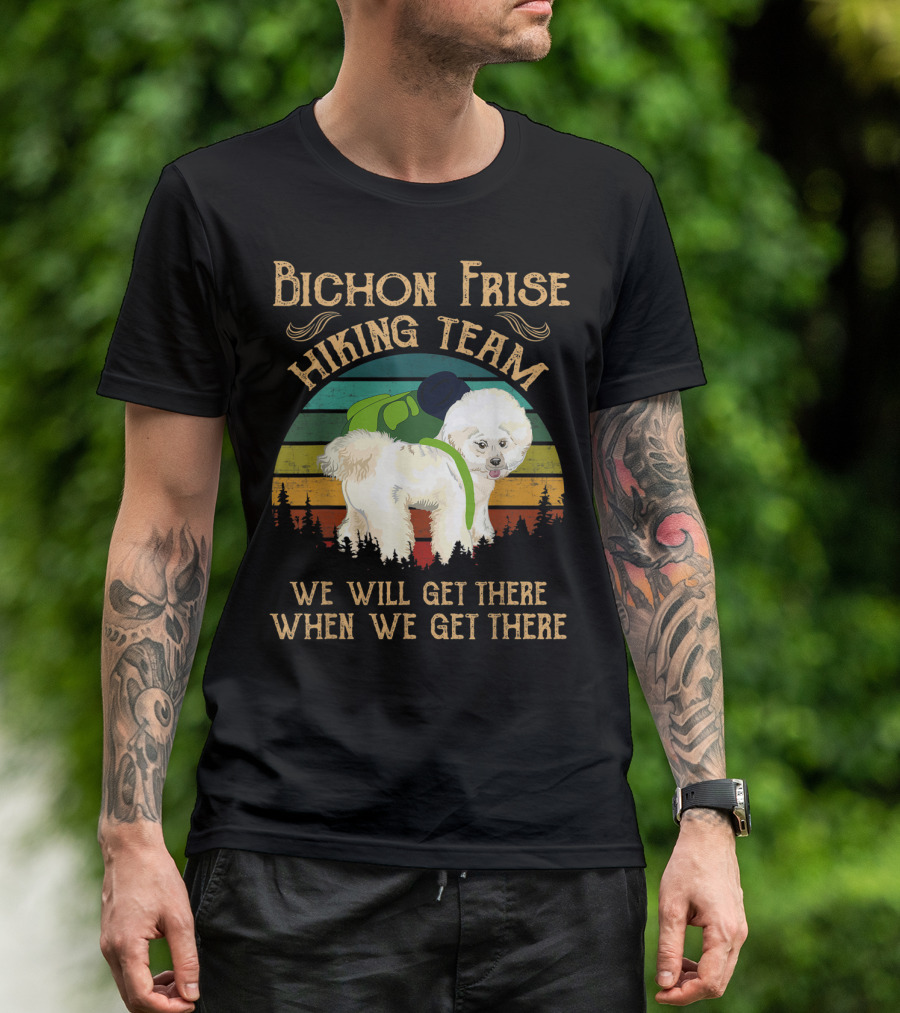 Bichon Frise Hiking Team We Will Get There When We Get There T-Shirt