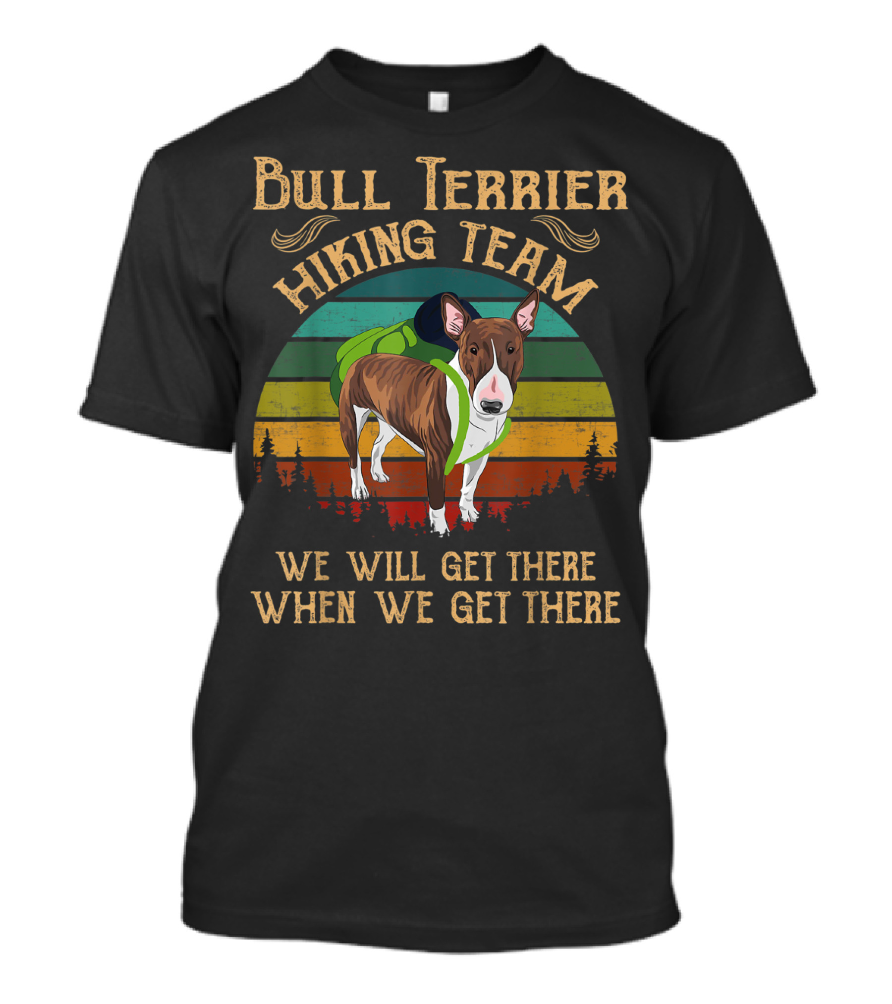 Bull Terrier Hiking Team We Will Get There When We Get There T-Shirt