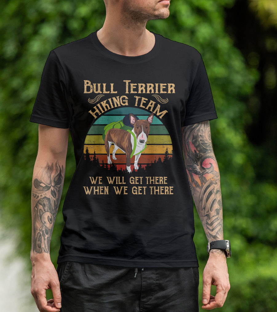 Bull Terrier Hiking Team We Will Get There When We Get There T-Shirt