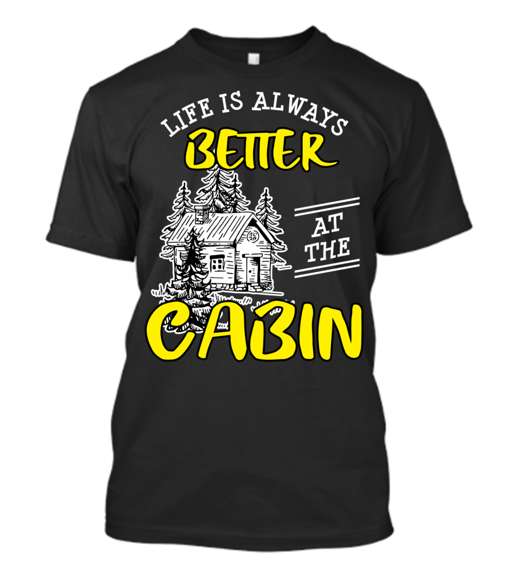 Life Is Always Better At The Cabin Outdoors Woods Camping Hiking T-Shirt