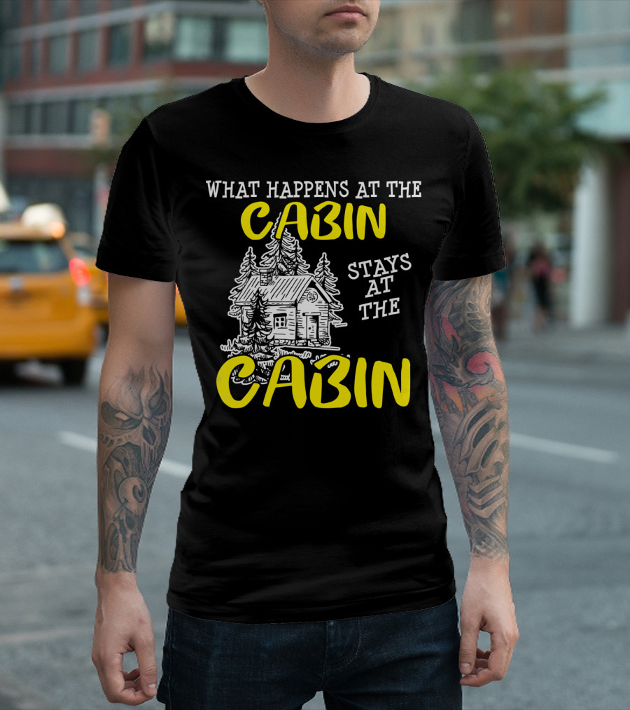 What Happens At The Cabin Stays At The Cabin Funny Outdoors T-Shirt