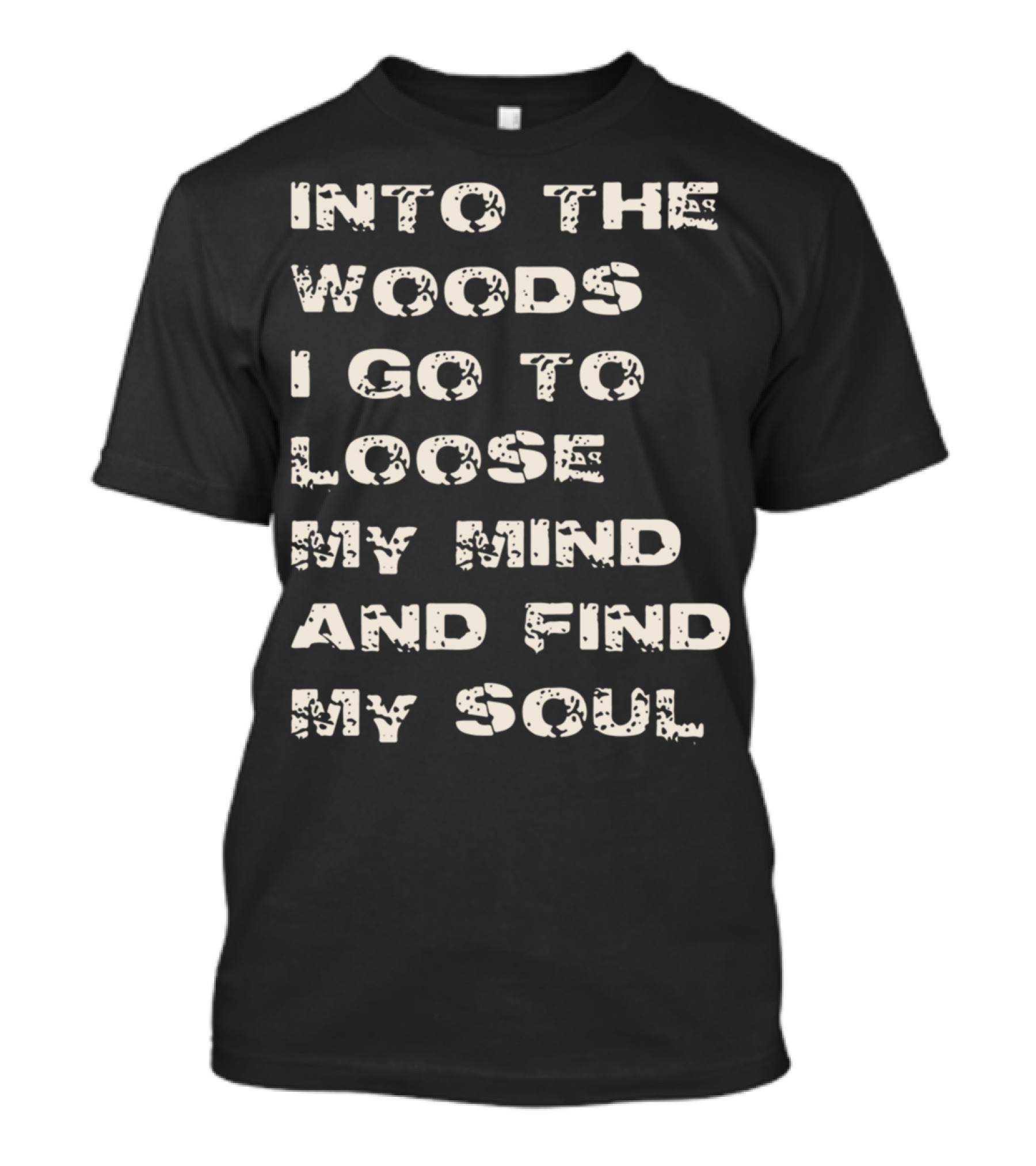 Into The Woods I Go To Loose My Mind And Find My Soul Camp Overland Nature Lover Hiking Camping T-Shirt