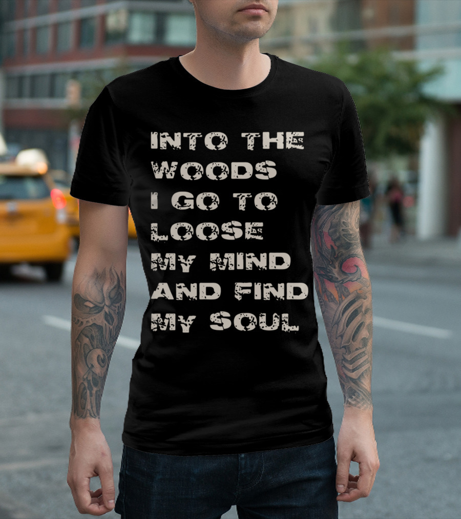 Into The Woods I Go To Loose My Mind And Find My Soul Camp Overland Nature Lover Hiking Camping T-Shirt
