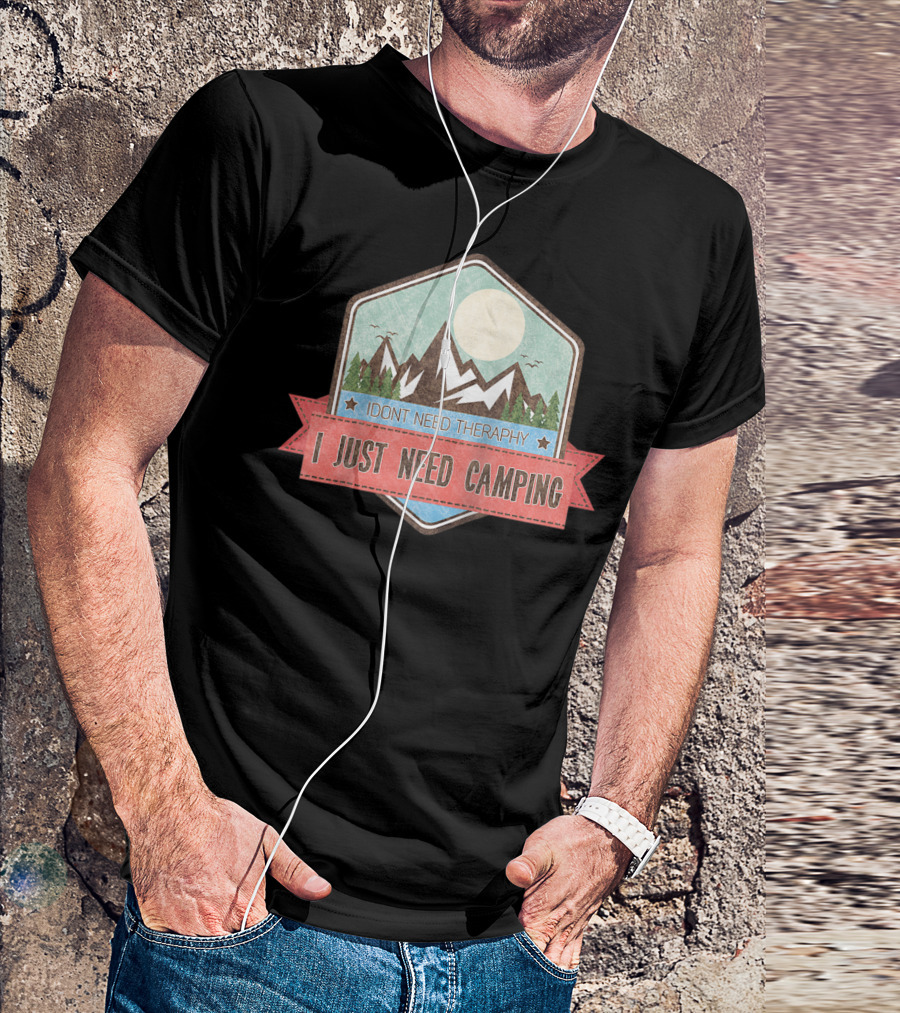 I Don't Need Therapy I Just Need Camping T-Shirt