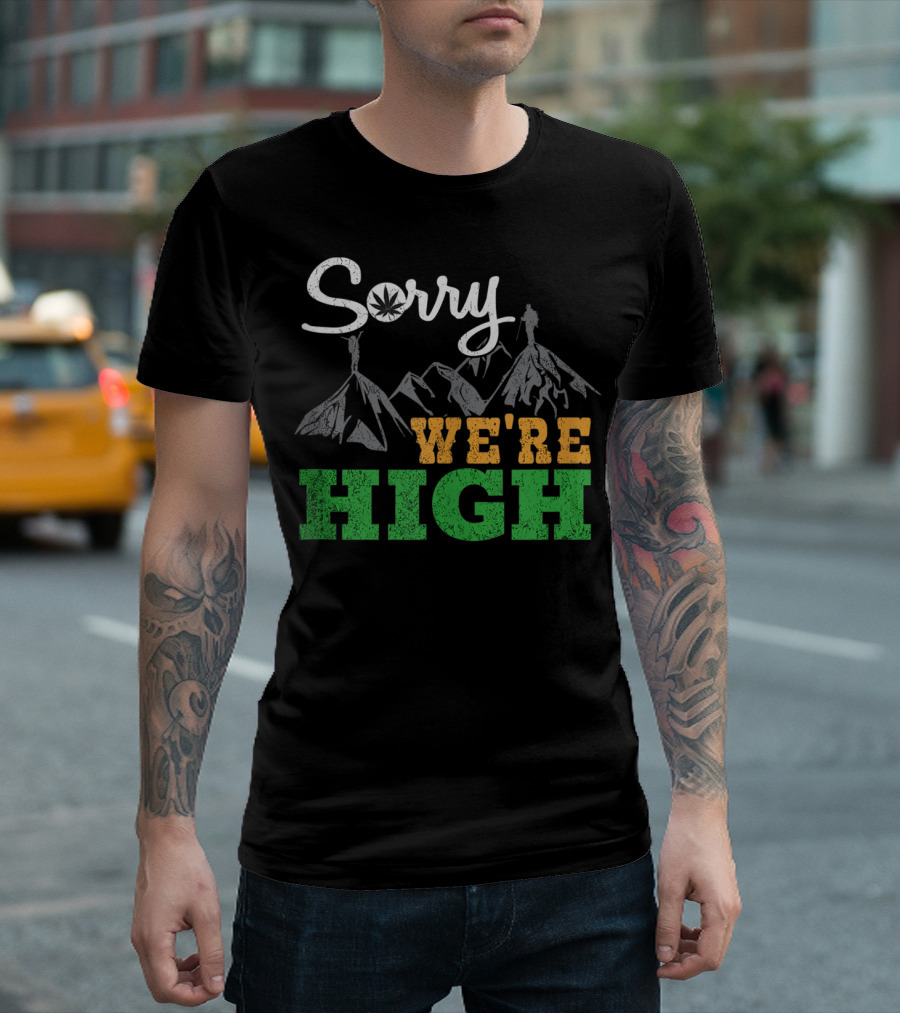 Sorry We're High Cannabis Marijuana Lover Hiking Gear T-Shirt