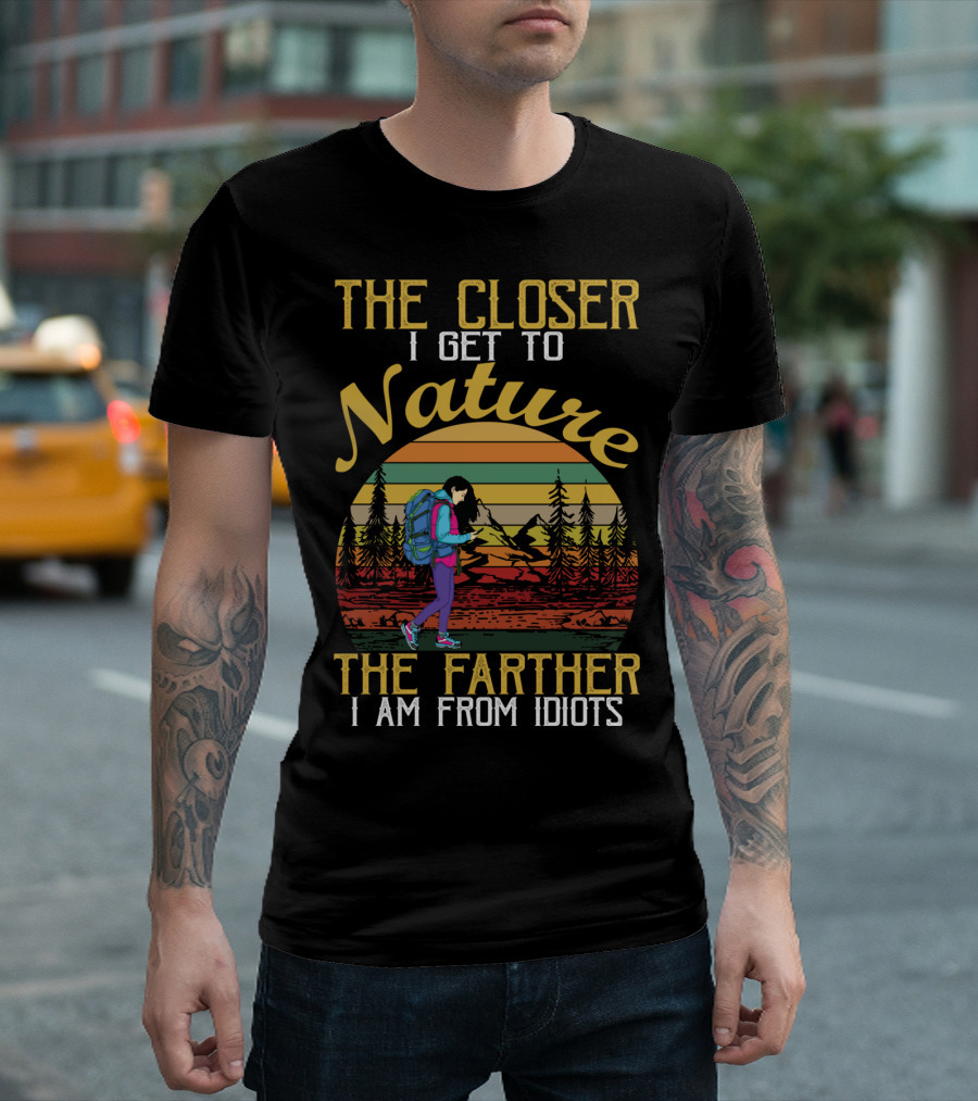 The Closer I Get To Nature The Farther I Am From Idiots Hiking T-Shirt