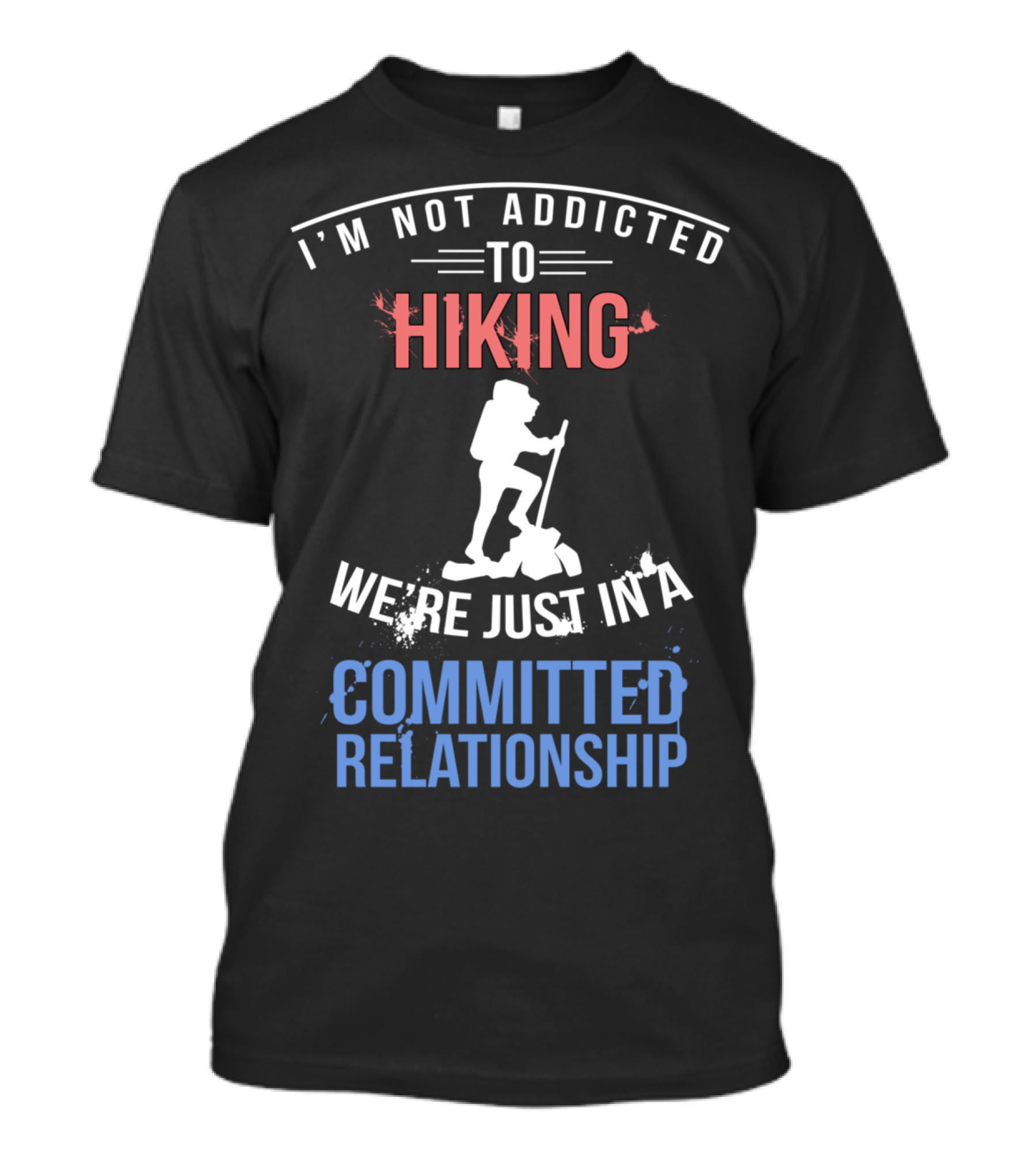 I'm Not Addicted To Hiking We're Just In A Committed Relationship T-Shirt