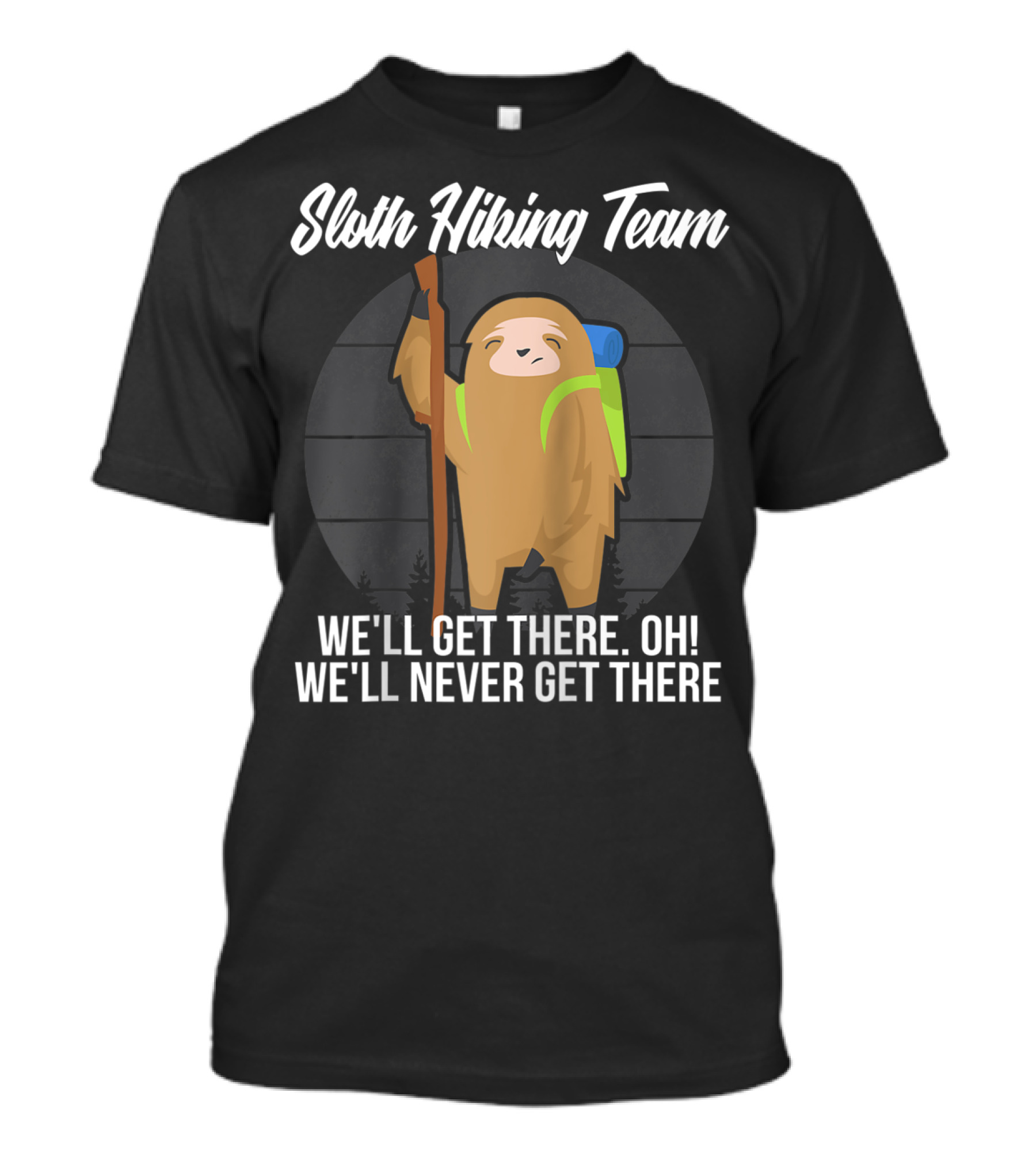 Sloth Hiking Team We'll Get There Oh We'll Never Get There T-Shirt