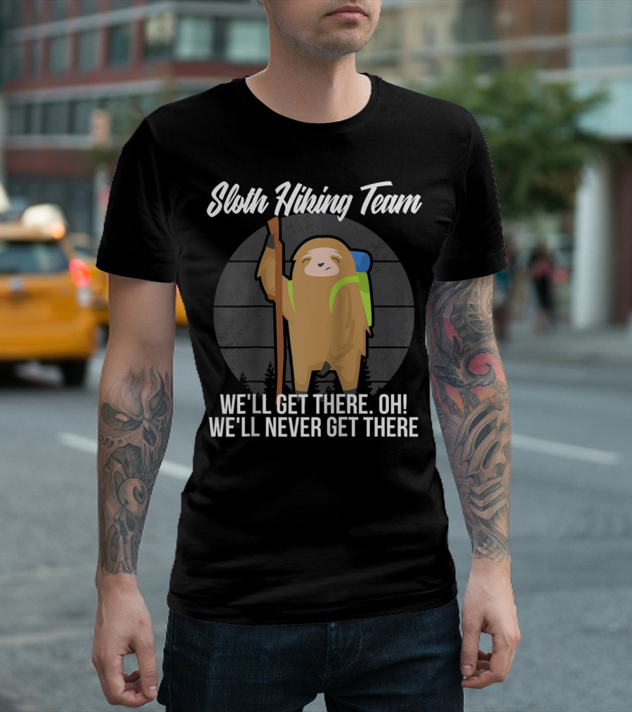 Sloth Hiking Team We'll Get There Oh We'll Never Get There T-Shirt