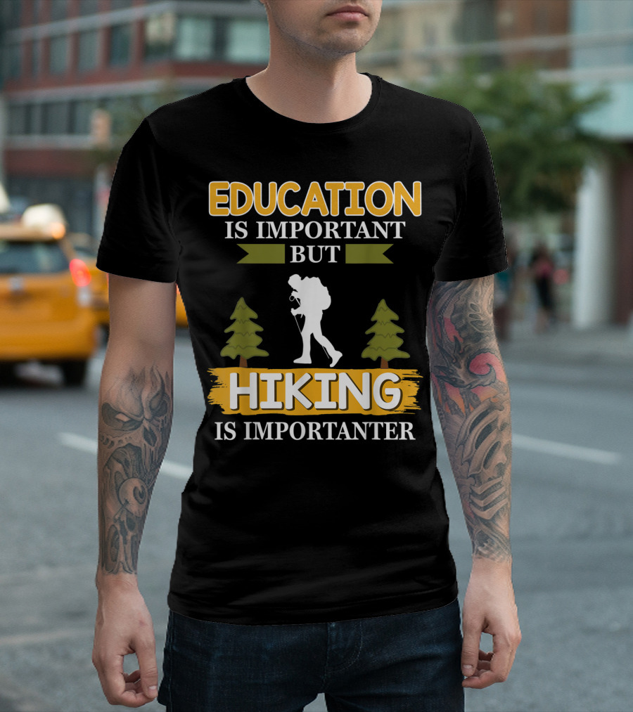 Education Is Important But Hiking Is Importanter T-Shirt