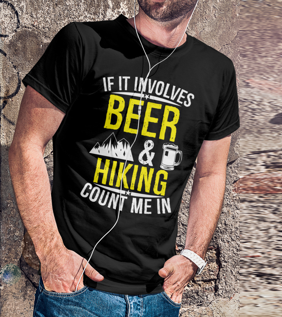 If It Involves Beer And Hiking Count Me In T-Shirt