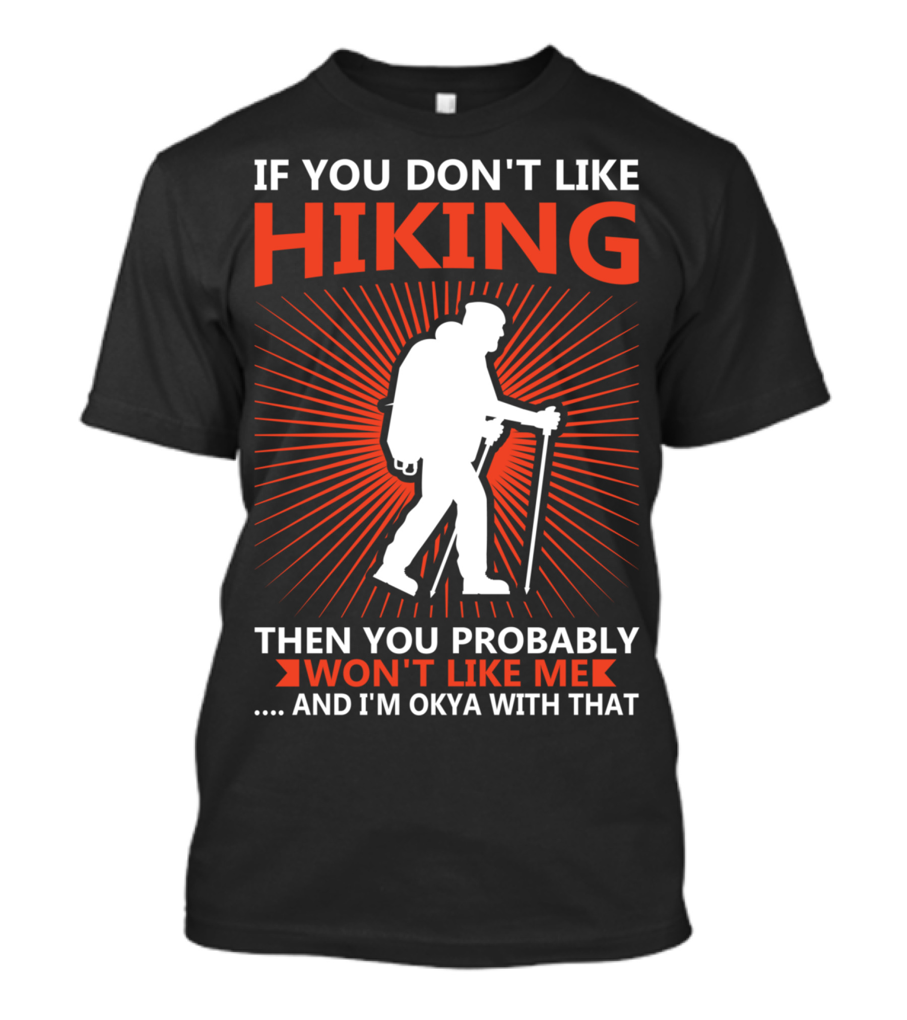 If You Don't Like Hiking Then You Probably Won't Like Me And I'm Okya With That T-Shirt
