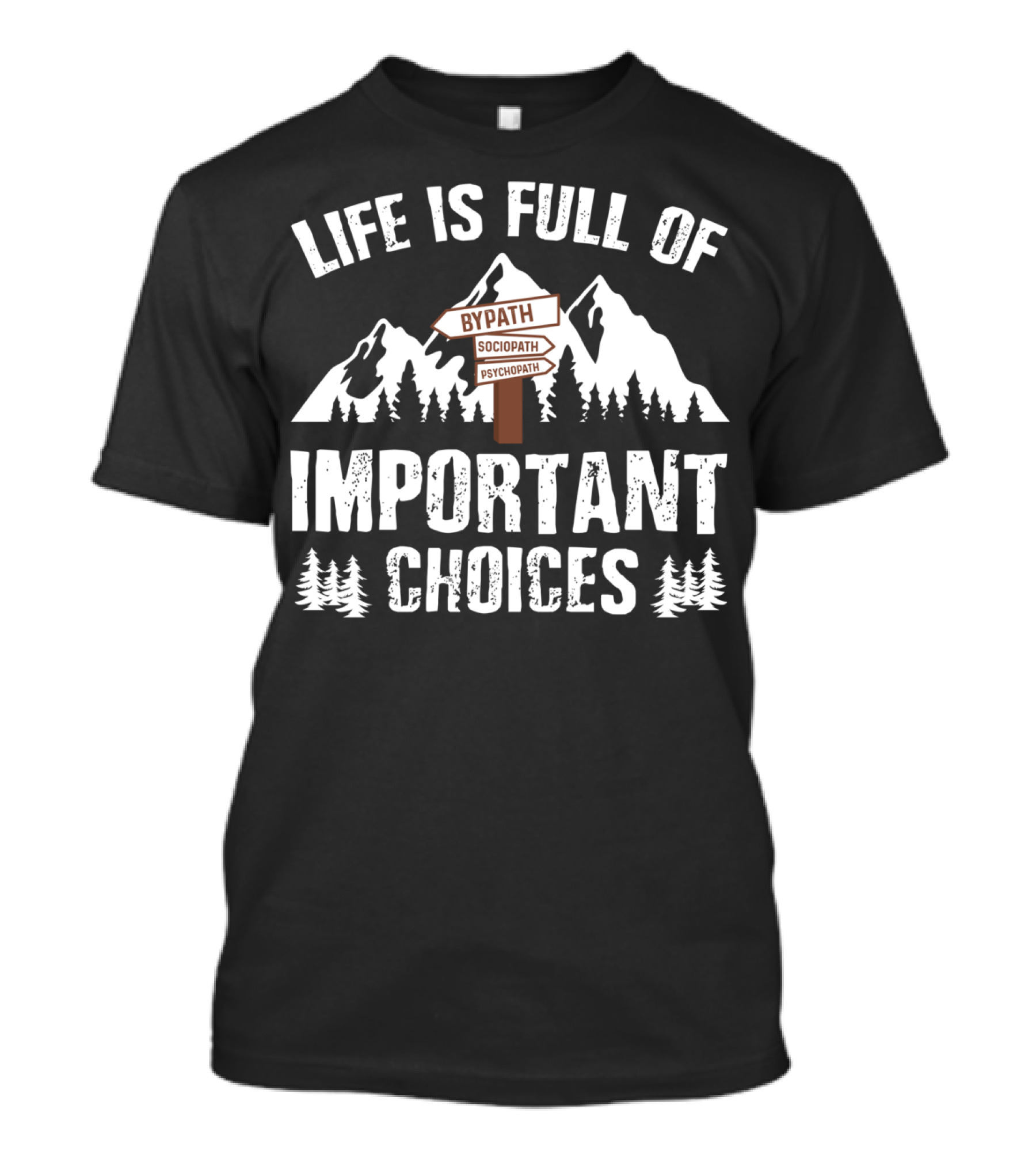 Life Is Full Of Important Choices Bypath Sociopath Psychopath T-Shirt