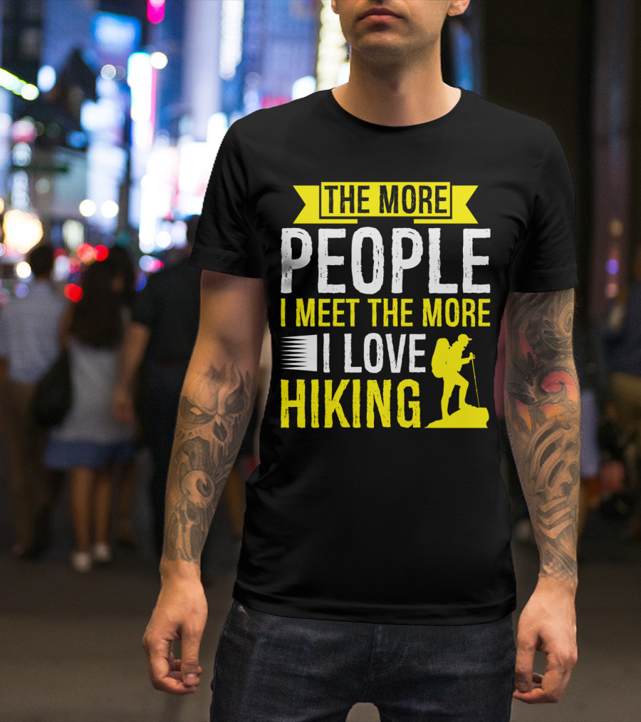 The More People I Meet The More I Love Hiking Father's Day Hiker T-Shirt