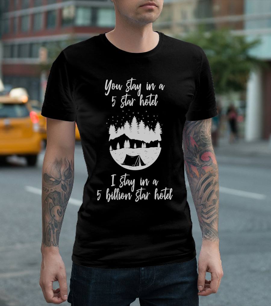 You Stay in a 5 Star Hotel I Stay in a 5 Billion Star Hotel Camping Tent Nature Stars T-Shirt