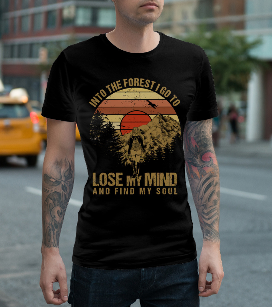 Into the Forest I Go to Lose My Mind and Find My Soul Adventurer Hiking Nature Lover T-Shirt