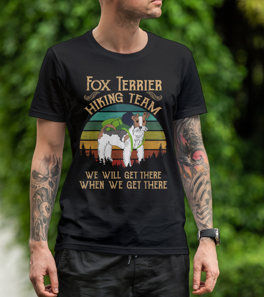Fox Terrier Hiking Team We Will Get There When We Get There T-Shirt