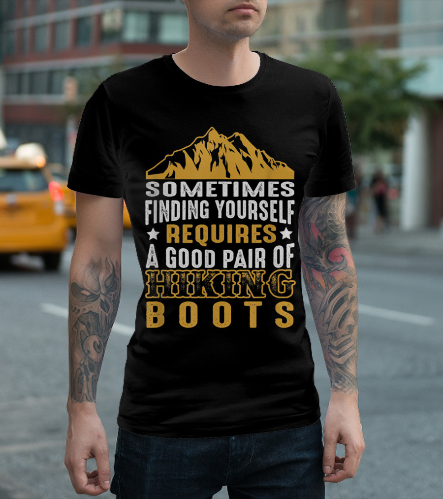 Sometimes Finding Yourself Requires A Good Pair Of Hiking Boots T-Shirt